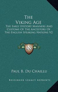 Cover image for The Viking Age: The Early History Manners and Customs of the Ancestors of the English Speaking Nations V2