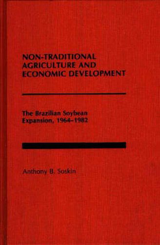 Cover image for Non-Traditional Agriculture and Economic Development: The Brazilian Soybean Expansion, 1964-1982