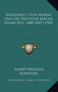 Cover image for Burchard I. Von Worms Und Die Deutsche Kirche Seiner Zeit, 1000-1025 (1905)