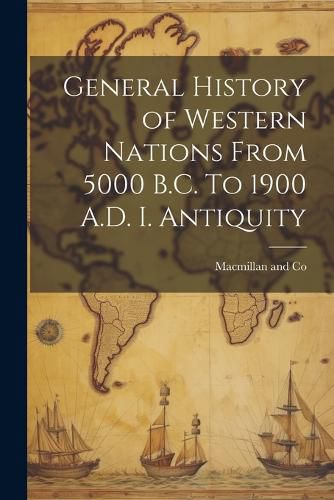 Cover image for General History of Western Nations From 5000 B.C. To 1900 A.D. I. Antiquity