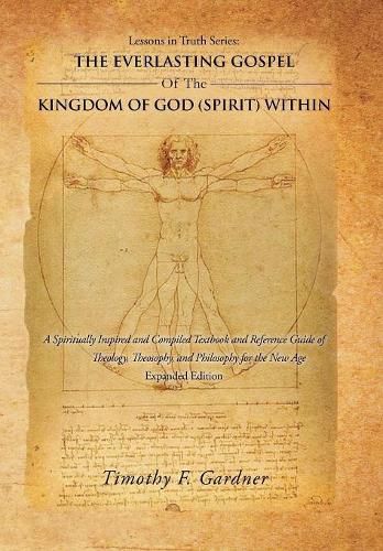 Lessons in Truth Series: the Everlasting Gospel of the Kingdom of God (Spirit) Within: A Spiritually Inspired and Compiled Textbook and Reference Guide of Theology, Theosophy, And Philosophy for the New Age Expanded Edition