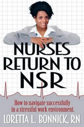 Cover image for Nurses Return to NSR: How to navigate successfully in a stressful work environment.