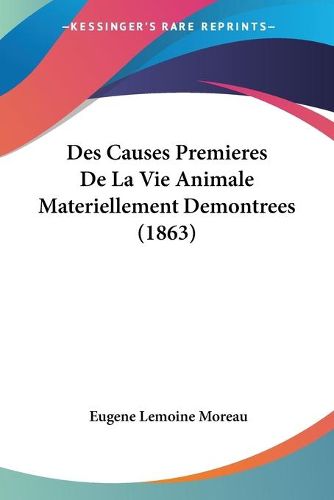 Cover image for Des Causes Premieres de La Vie Animale Materiellement Demontrees (1863)