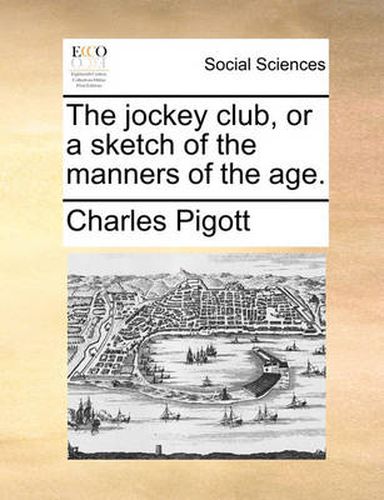 Cover image for The Jockey Club, or a Sketch of the Manners of the Age.