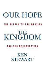 Cover image for Our Hope the Kingdom: The Return of the Messiah and Our Resurrection