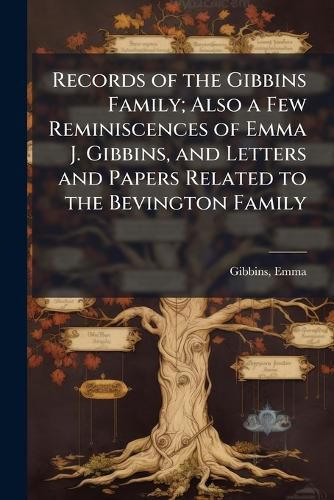 Cover image for Records of the Gibbins Family; Also a Few Reminiscences of Emma J. Gibbins, and Letters and Papers Related to the Bevington Family