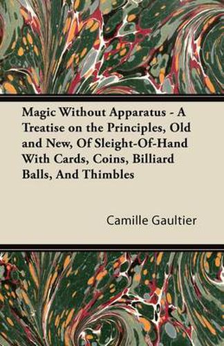 Cover image for Magic Without Apparatus - A Treatise on the Principles, Old and New, Of Sleight-Of-Hand With Cards, Coins, Billiard Balls, And Thimbles