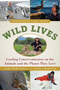 Cover image for Wild Lives: Leading Conservationists on the Animals and the Planet They Love