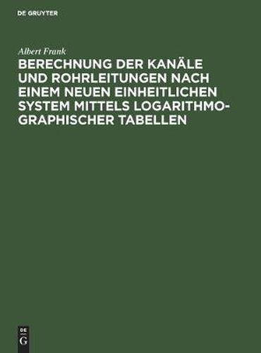 Cover image for Berechnung Der Kanale Und Rohrleitungen Nach Einem Neuen Einheitlichen System Mittels Logarithmo-Graphischer Tabellen