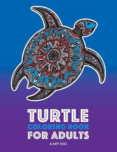 Cover image for Turtle Coloring Book For Adults: Stress Relieving Adult Coloring Book for Men, Women, Teenagers, & Older Kids, Advanced Coloring Pages, Detailed Zendoodle Designs, Sea Turtles & Land Turtles, Creative Art Pages, Art Therapy & Meditation Practice