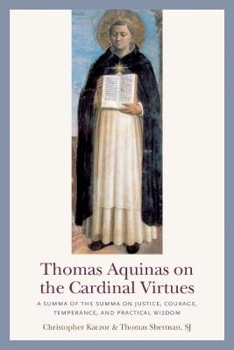 Cover image for Thomas Aquinas on the Cardinal Virtues: A Summa of the Summa on Justice, Courage, Temperance, and Practical Wisdom