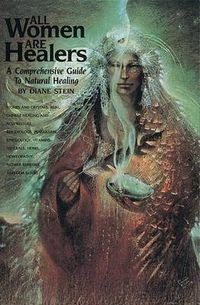 Cover image for All Women are Healers: Comprehensive Guide to Natural Healing