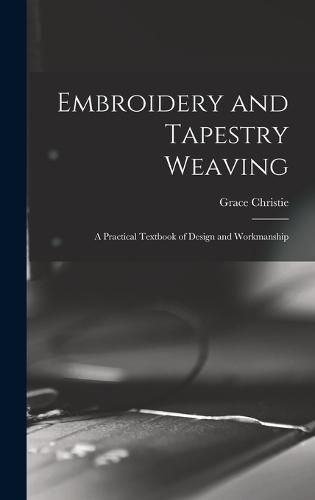 Cover image for Embroidery and Tapestry Weaving; a Practical Textbook of Design and Workmanship