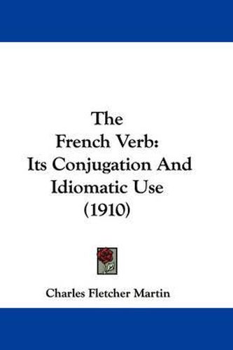 Cover image for The French Verb: Its Conjugation and Idiomatic Use (1910)