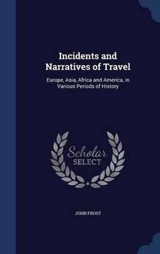 Cover image for Incidents and Narratives of Travel: Europe, Asia, Africa and America, in Various Periods of History