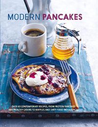 Cover image for Modern Pancakes: Over 60 Contemporary Recipes, from Protein Pancakes and Healthy Grains to Waffles and Dirty Food Indulgences