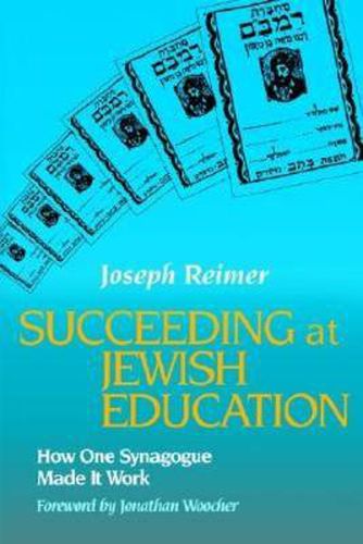 Cover image for Succeeding at Jewish Education: How One Synagogue Made It Work