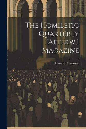 Cover image for The Homiletic Quarterly [Afterw.] Magazine