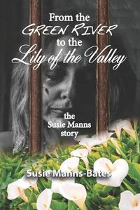Cover image for From the Green River to the Lily of the Valley, the Susie Manns Story