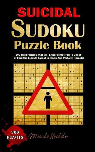 Cover image for Suicidal Sudoku Puzzle Book: 300 Hard Puzzles That Will Either Tempt You To Cheat Or Find The Suicide Forest In Japan And Perform Harakiri