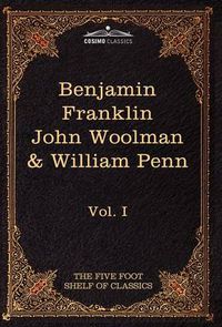 Cover image for The Autobiography of Benjamin Franklin; The Journal of John Woolman; Fruits of Solitude by William Penn: The Five Foot Shelf of Classics, Vol. I (in 5