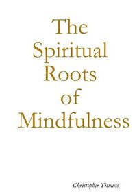 Cover image for The Spiritual Roots of Mindfulness