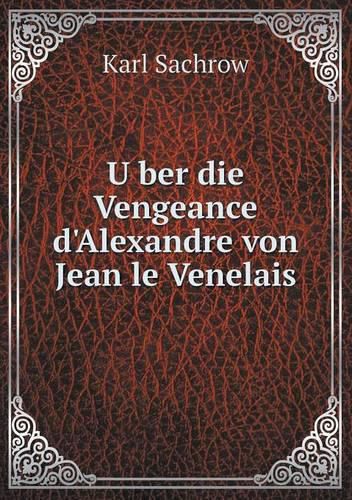 U&#776;ber die Vengeance d'Alexandre von Jean le Venelais