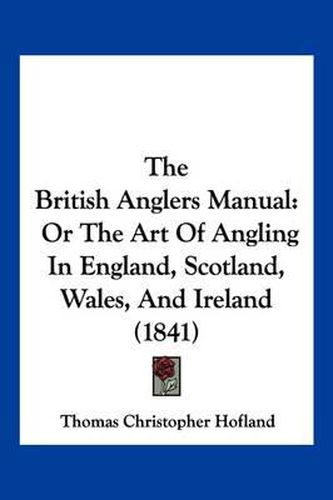 The British Anglers Manual: Or the Art of Angling in England, Scotland, Wales, and Ireland (1841)