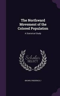 Cover image for The Northward Movement of the Colored Population: A Statistical Study