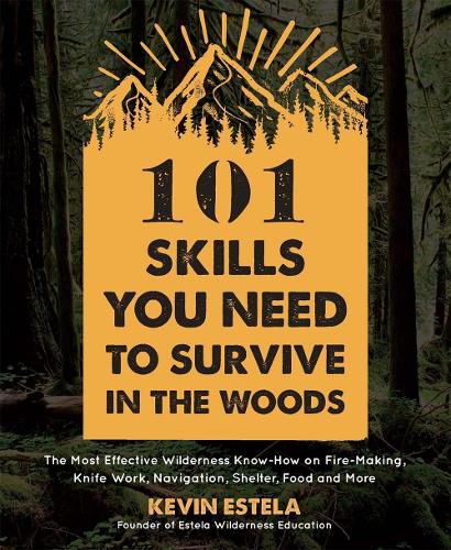 Cover image for 101 Skills You Need to Survive in the Woods: The Most Effective Wilderness Know-How on Fire-Making, Knife Work, Navigation, Shelter, Food and More