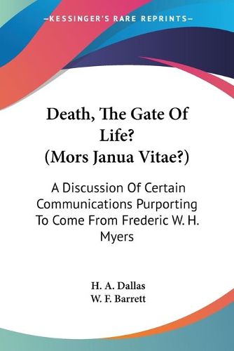 Cover image for Death, the Gate of Life? (Mors Janua Vitae?): A Discussion of Certain Communications Purporting to Come from Frederic W. H. Myers