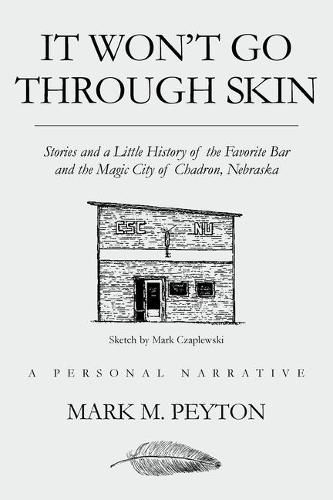 Cover image for It Won't Go Through Skin: Stories and a little history of the Favorite Bar and the Magic City of Chadron, Nebraska