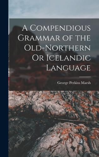 A Compendious Grammar of the Old-Northern Or Icelandic Language