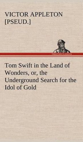 Cover image for Tom Swift in the Land of Wonders, or, the Underground Search for the Idol of Gold