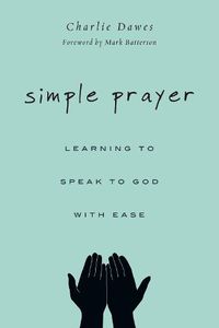 Cover image for Simple Prayer - Learning to Speak to God with Ease