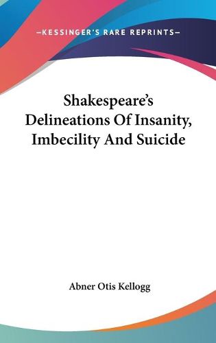 Cover image for Shakespeare's Delineations of Insanity, Imbecility and Suicide