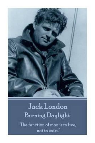 Cover image for Jack London - Burning Daylight: The Function of Man Is to Live, Not to Exist.