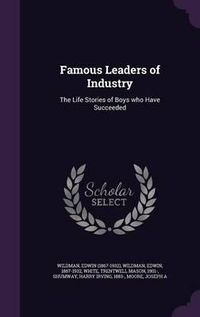 Cover image for Famous Leaders of Industry: The Life Stories of Boys Who Have Succeeded