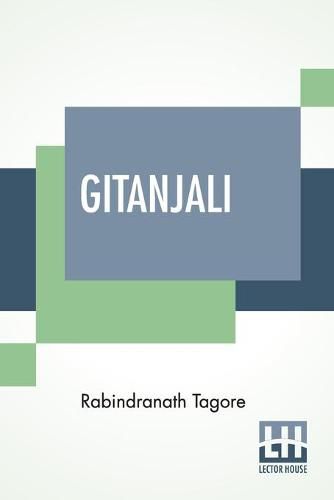 Cover image for Gitanjali: Song Offerings, A Collection Of Prose Translations Made By The Author From The Original Bengali With An Introduction By W. B. Yeats