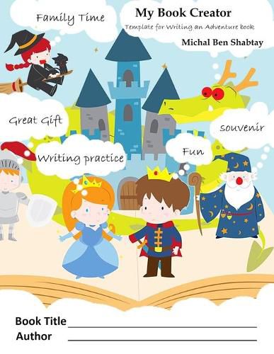 Cover image for My Book Creator: A unique and different kind of workbook for writing practice. Fun with the whole family, making memories. A CYOA - choose your own adventure template.
