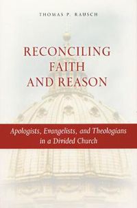 Cover image for Reconciling Faith and Reason: Apologists, Evangelists, and Theologians in a Divided Church