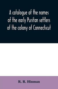 Cover image for A catalogue of the names of the early Puritan settlers of the colony of Connecticut