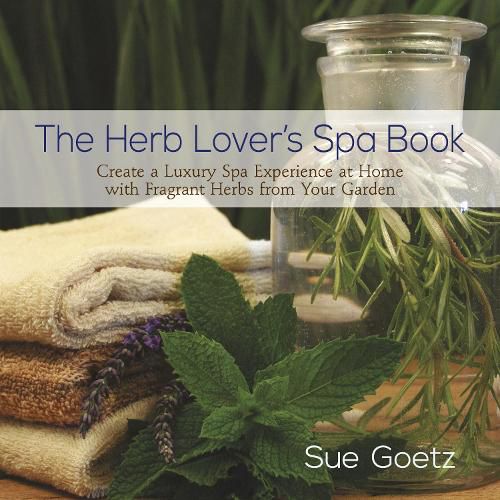 Cover image for The Herb Lover's Spa Book: Create a Luxury Spa Experience at Home with Fragrant Herbs from Your Garden