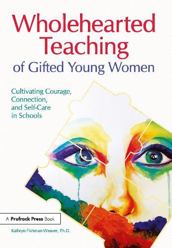 Cover image for Wholehearted Teaching of Gifted Young Women: Cultivating Courage, Connection, and Self-Care in Schools