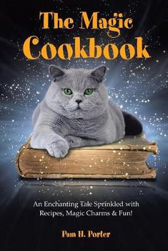 Cover image for The Magic Cookbook: An Enchanting Tale Sprinkled with Recipes, Magic Charms & Fun!