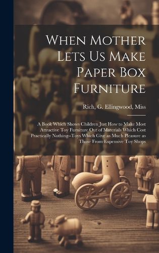 Cover image for When Mother Lets us Make Paper box Furniture; a Book Which Shows Children Just how to Make Most Attractive toy Furniture out of Materials Which Cost Practically Nothing--toys Which Give as Much Pleasure as Those From Expensive toy Shops