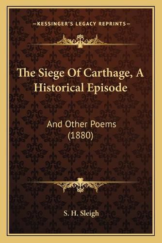 Cover image for The Siege of Carthage, a Historical Episode: And Other Poems (1880)