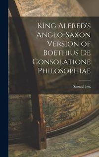 Cover image for King Alfred's Anglo-Saxon Version of Boethius De Consolatione Philosophiae