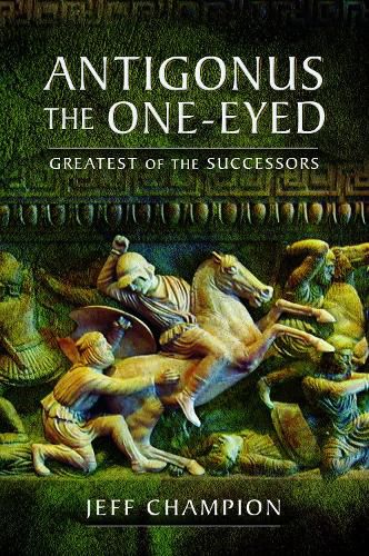 Cover image for Antigonus The One-Eyed: Greatest of the Successors