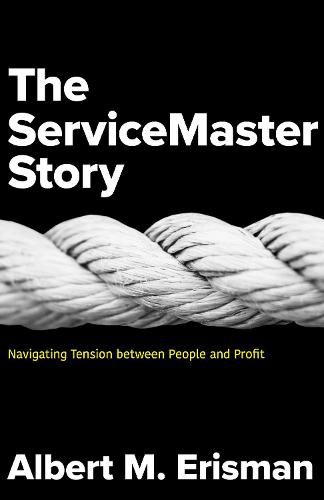 Cover image for The Servicemaster Story: Navigating Tension Between People and Profit